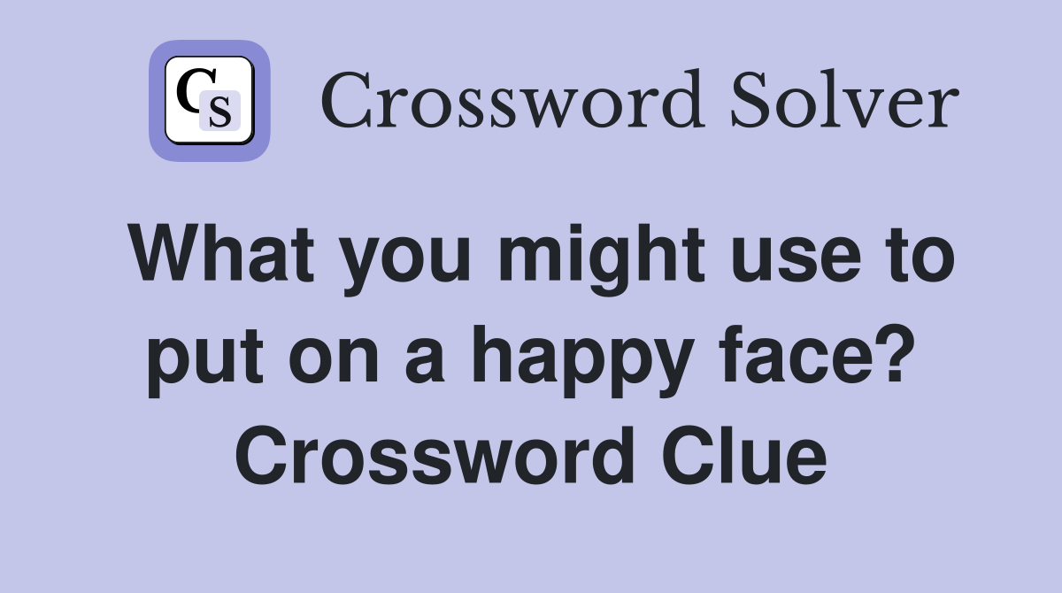 What you might use to put on a happy face? Crossword Clue