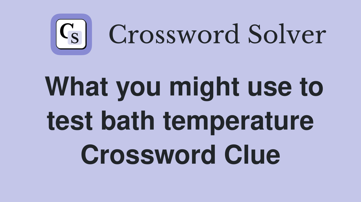 What you might use to test bath temperature Crossword Clue