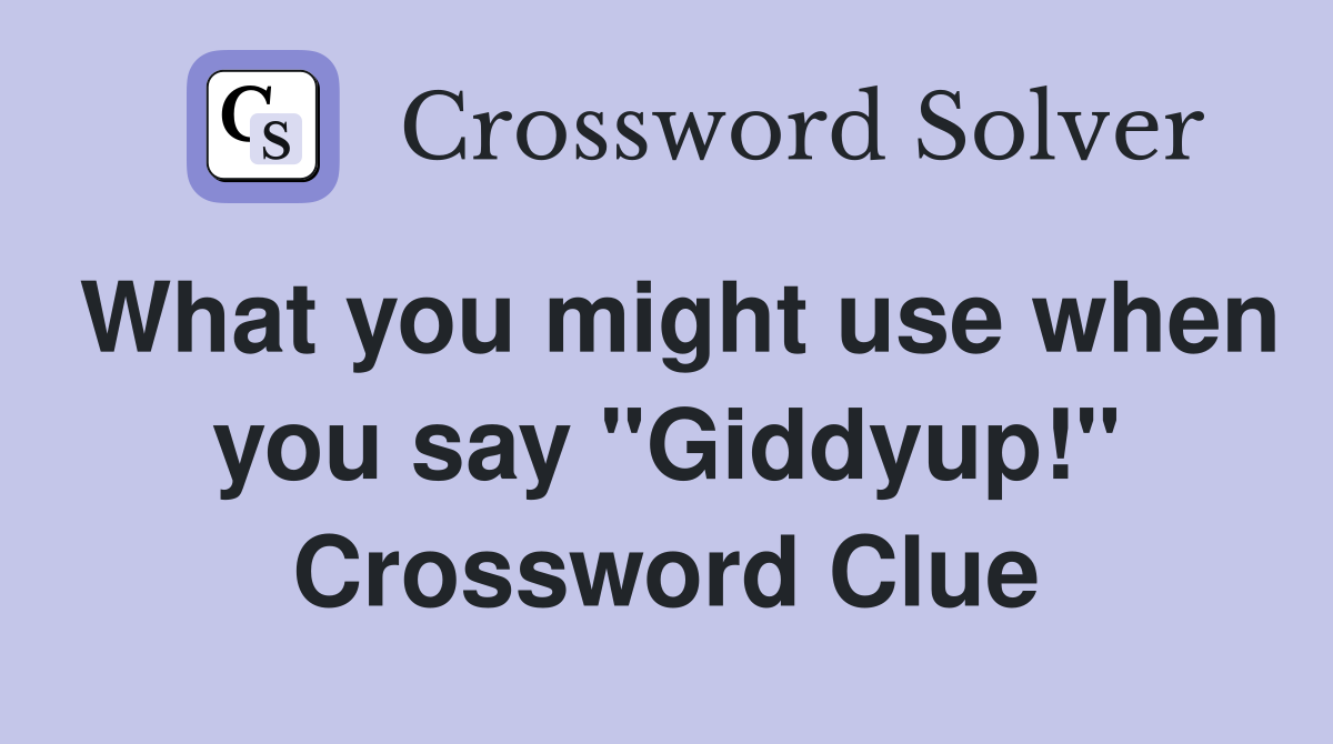 What you might use when you say "Giddyup!" Crossword Clue