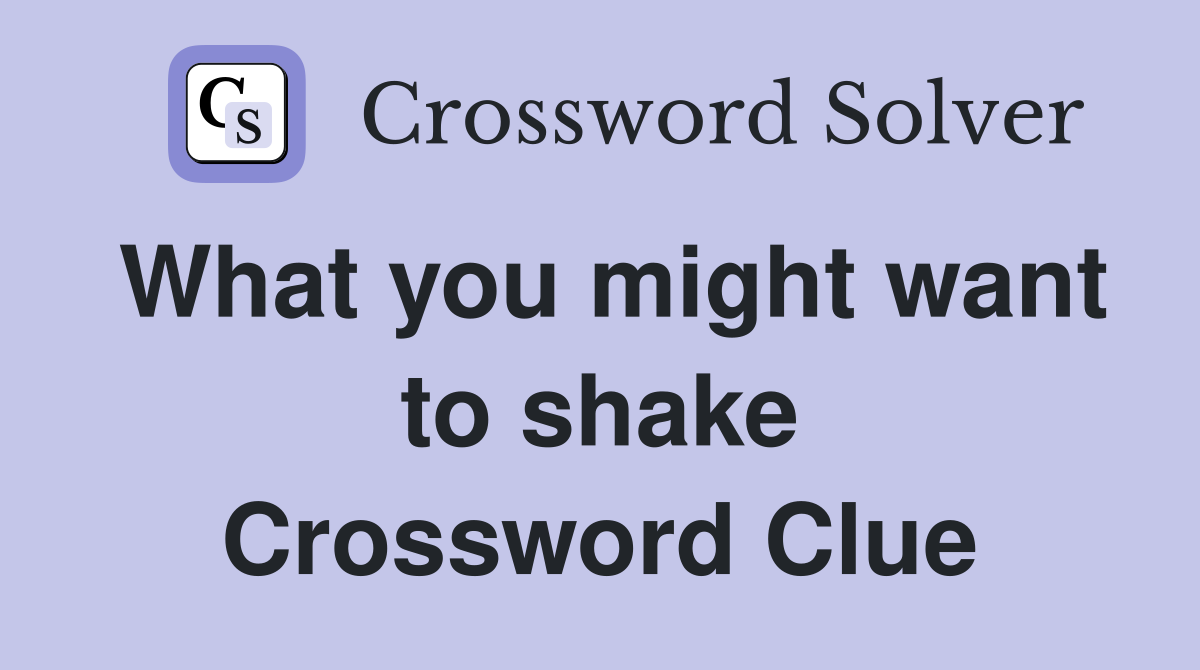 What you might want to shake Crossword Clue