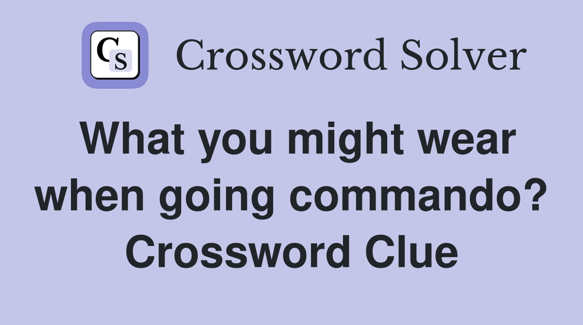 What you might wear when going commando? Crossword Clue