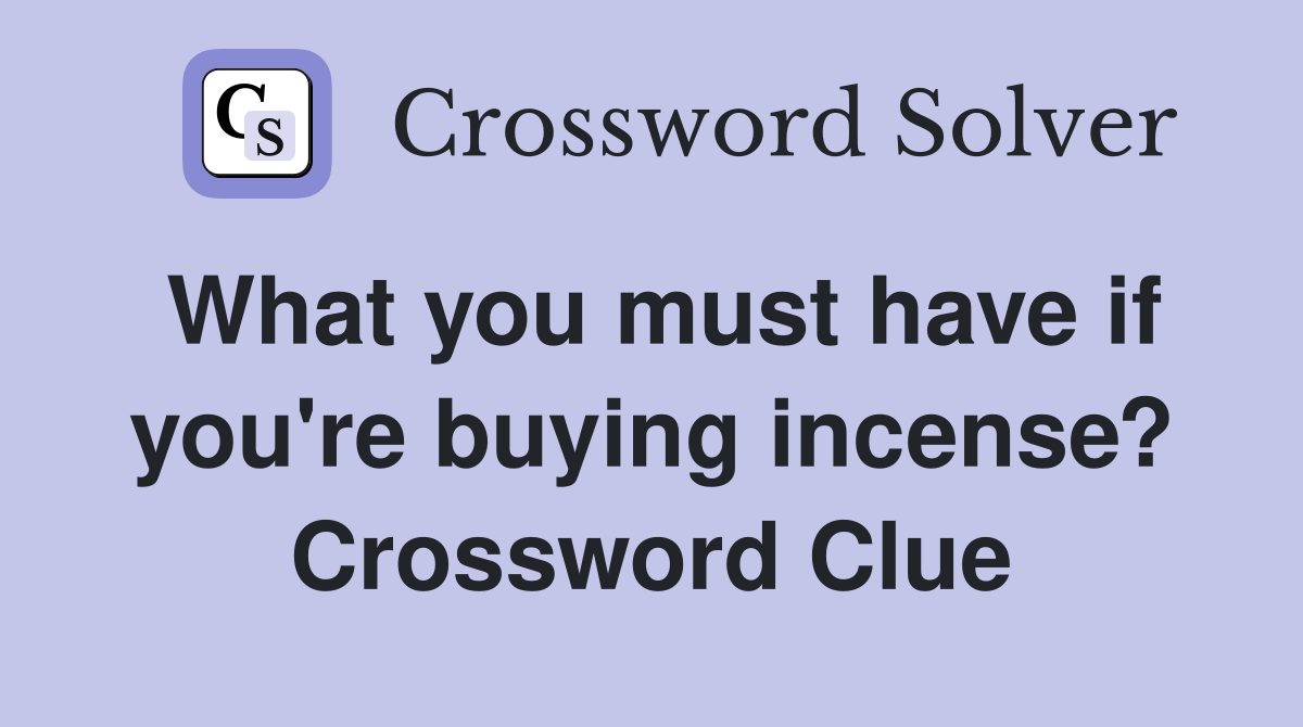 What you must have if you're buying incense? Crossword Clue