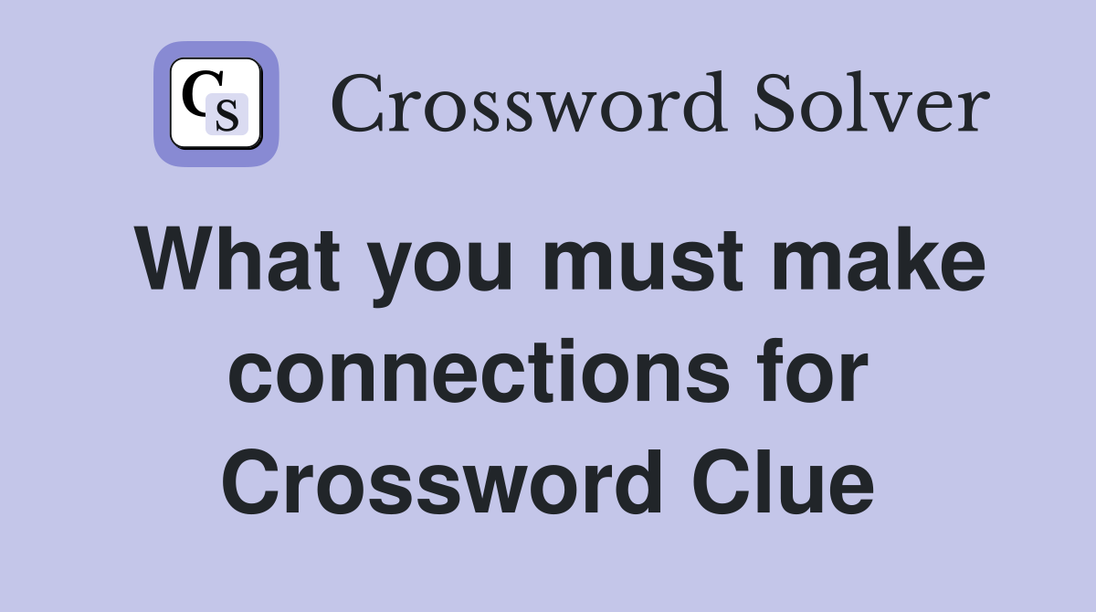 What you must make connections for Crossword Clue