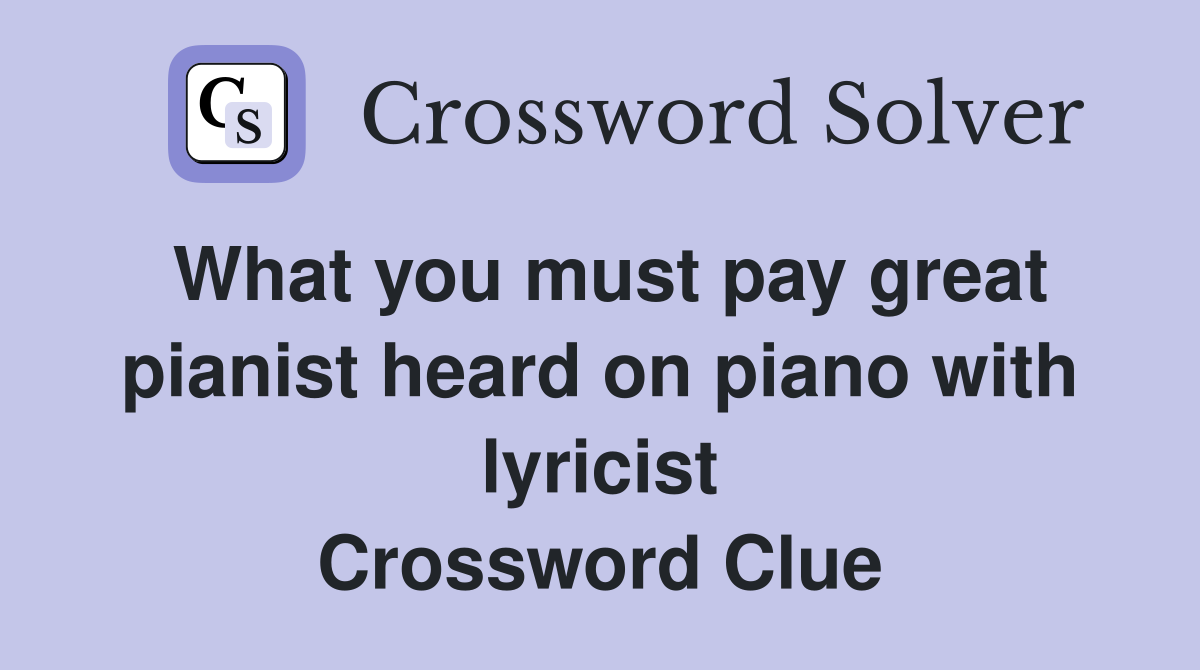 What you must pay great pianist heard on piano with lyricist Crossword Clue