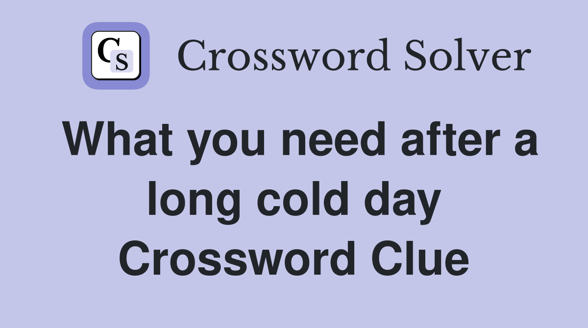What you need after a long cold day Crossword Clue
