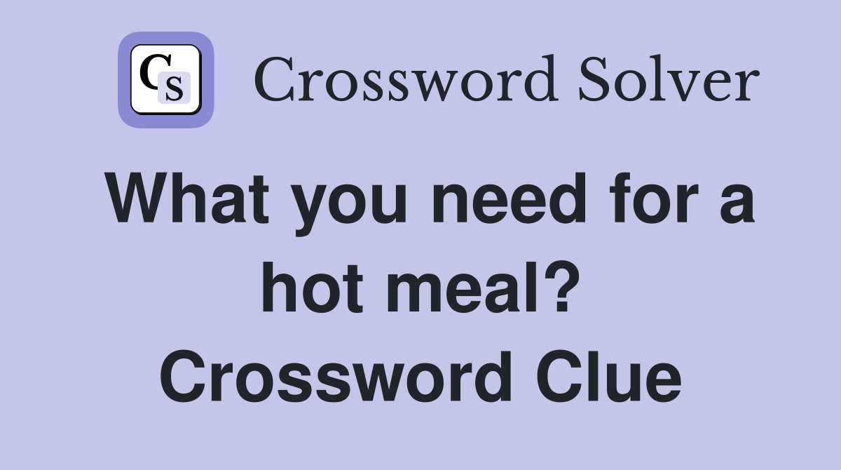 What you need for a hot meal? Crossword Clue