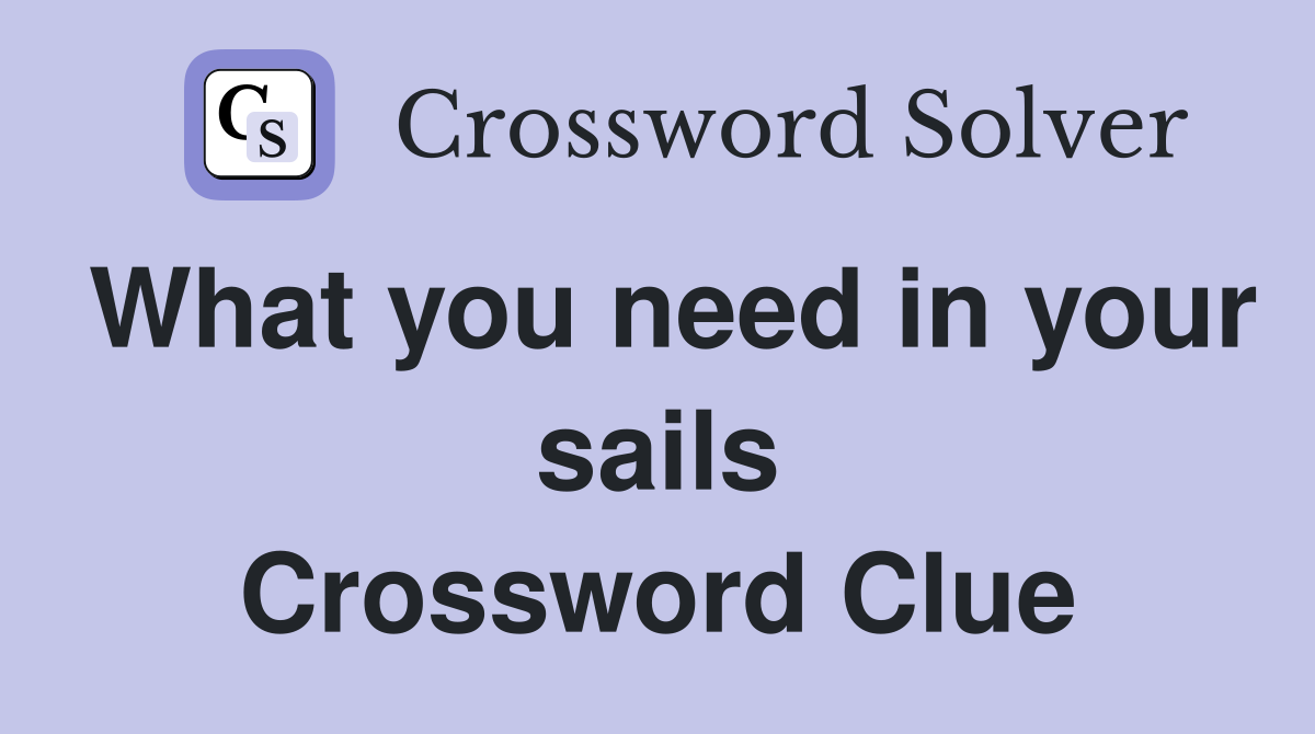 What you need in your sails Crossword Clue