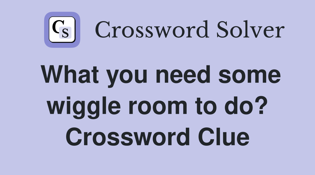 What you need some wiggle room to do? Crossword Clue
