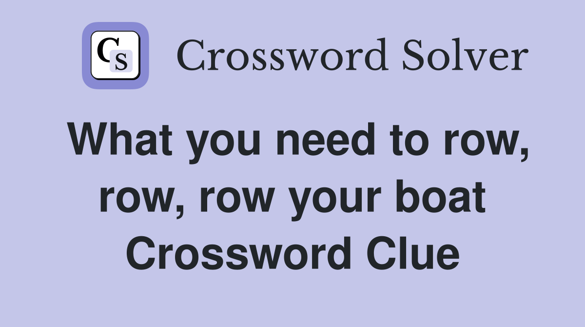 What you need to row, row, row your boat Crossword Clue
