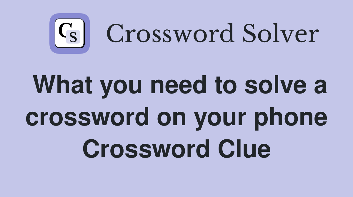 What you need to solve a crossword on your phone Crossword Clue