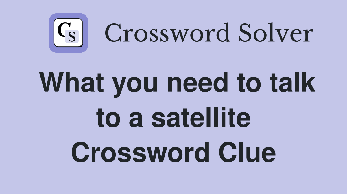 What you need to talk to a satellite Crossword Clue