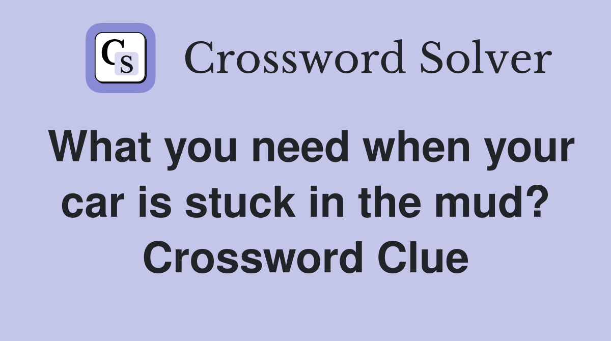 What you need when your car is stuck in the mud? Crossword Clue