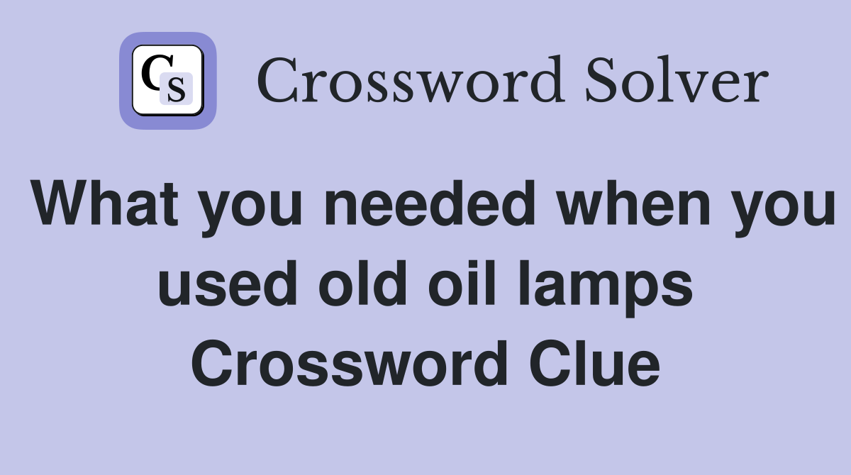 What you needed when you used old oil lamps Crossword Clue