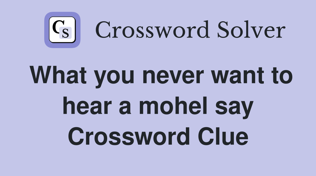 What you never want to hear a mohel say Crossword Clue
