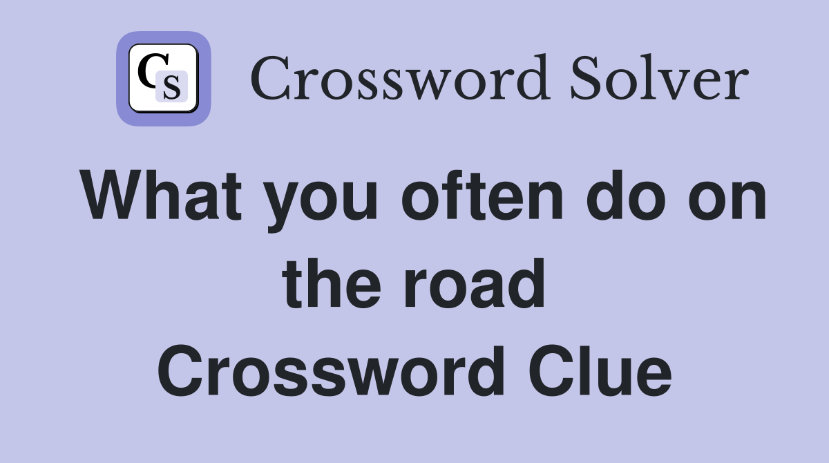 What you often do on the road Crossword Clue