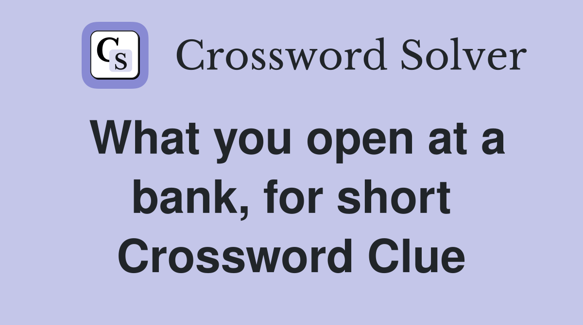 What you open at a bank, for short Crossword Clue