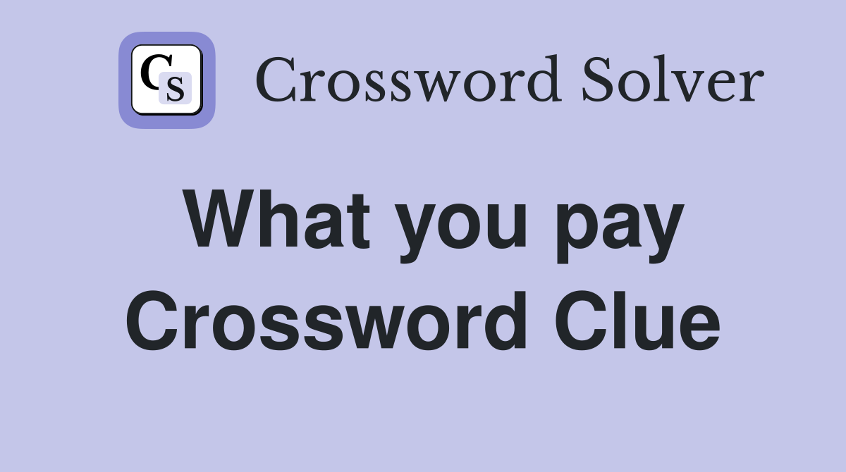 What you pay Crossword Clue
