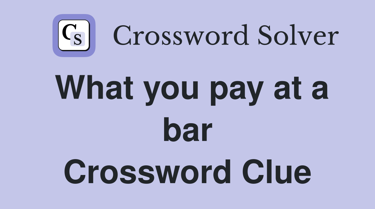 What you pay at a bar Crossword Clue