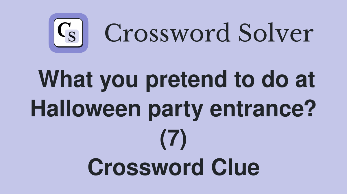 What you pretend to do at Halloween party entrance? (7) Crossword Clue