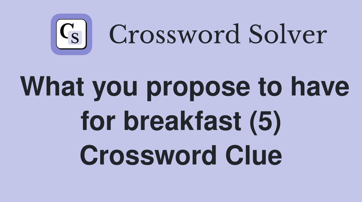 What you propose to have for breakfast (5) Crossword Clue