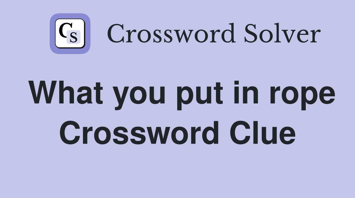 What you put in rope Crossword Clue