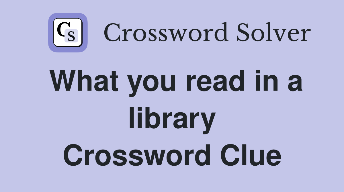 What you read in a library Crossword Clue