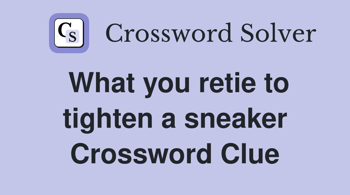 What you retie to tighten a sneaker Crossword Clue