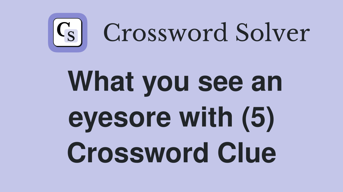What you see an eyesore with (5) Crossword Clue