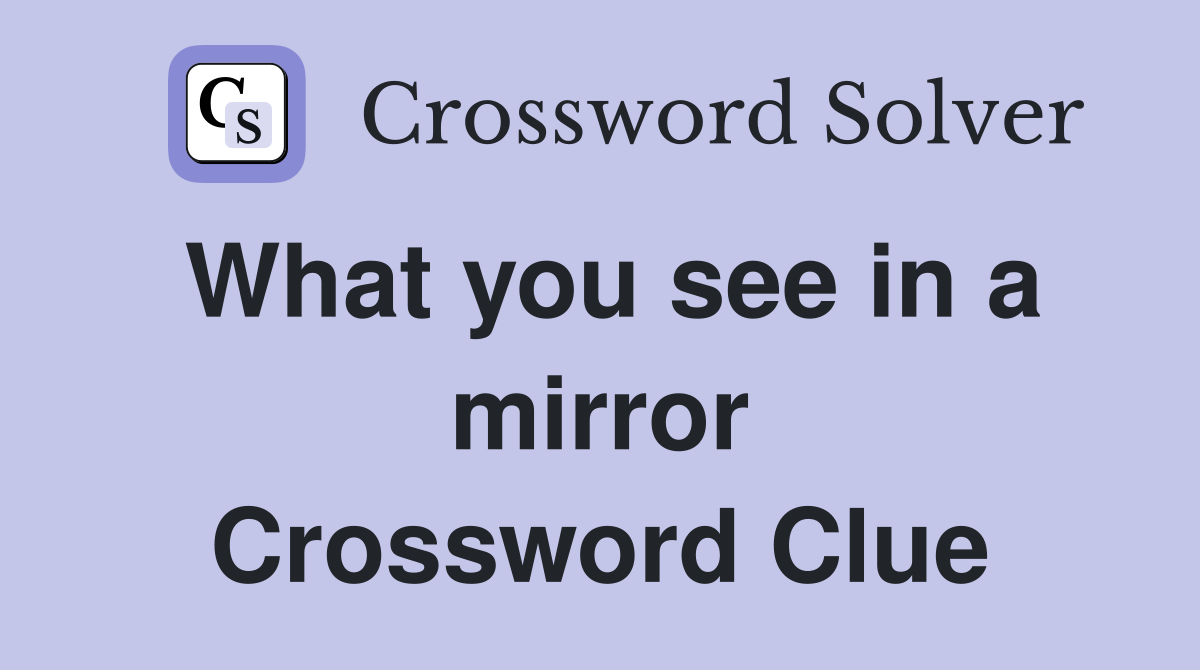 What you see in a mirror Crossword Clue
