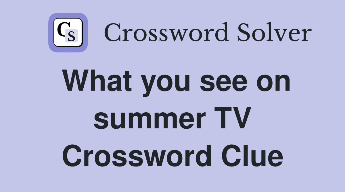 What you see on summer TV Crossword Clue