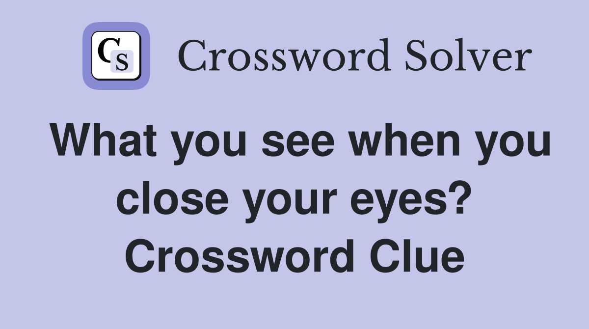 What you see when you close your eyes? Crossword Clue