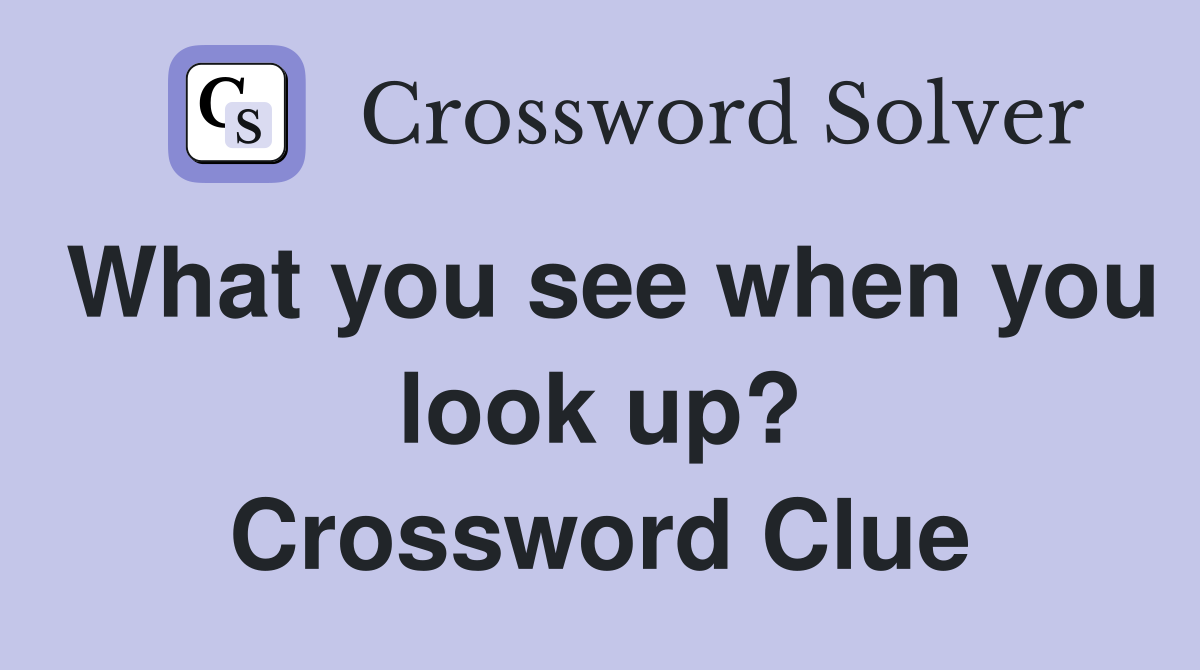 What you see when you look up? Crossword Clue