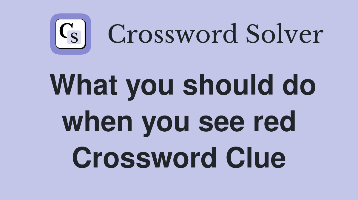 What you should do when you see red Crossword Clue