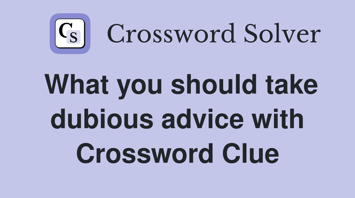What you should take dubious advice with Crossword Clue
