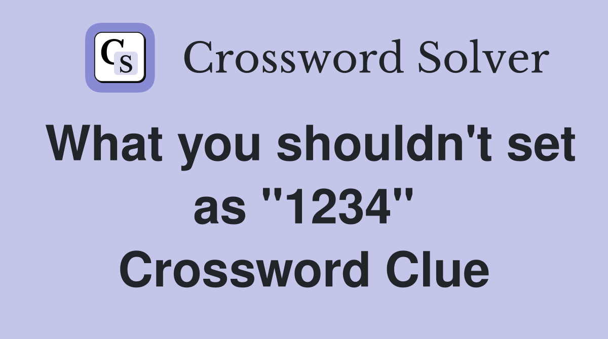 What you shouldn't set as "1234" Crossword Clue