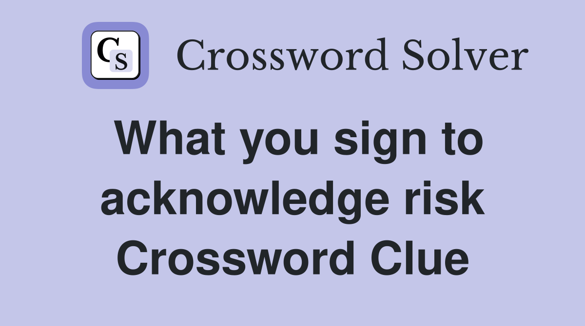 What you sign to acknowledge risk Crossword Clue