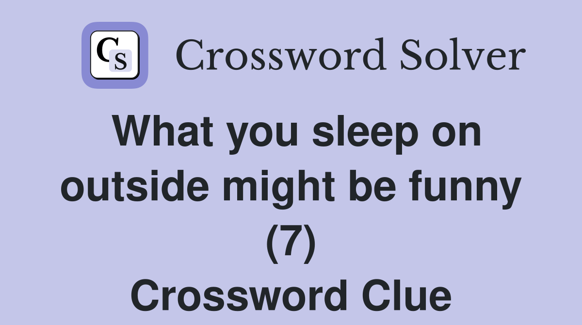 What you sleep on outside might be funny (7) Crossword Clue