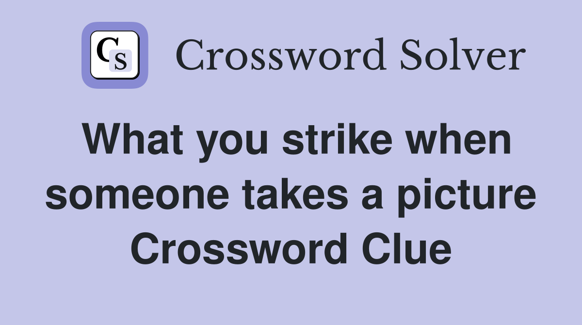 What you strike when someone takes a picture Crossword Clue