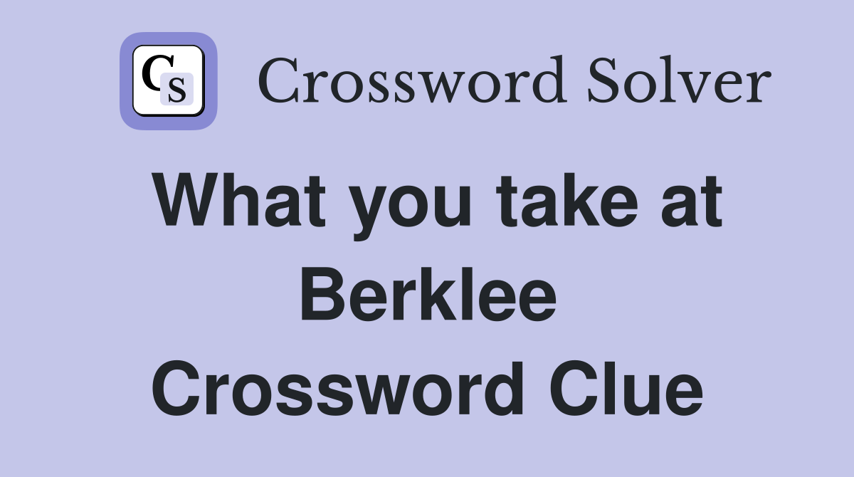 What you take at Berklee Crossword Clue