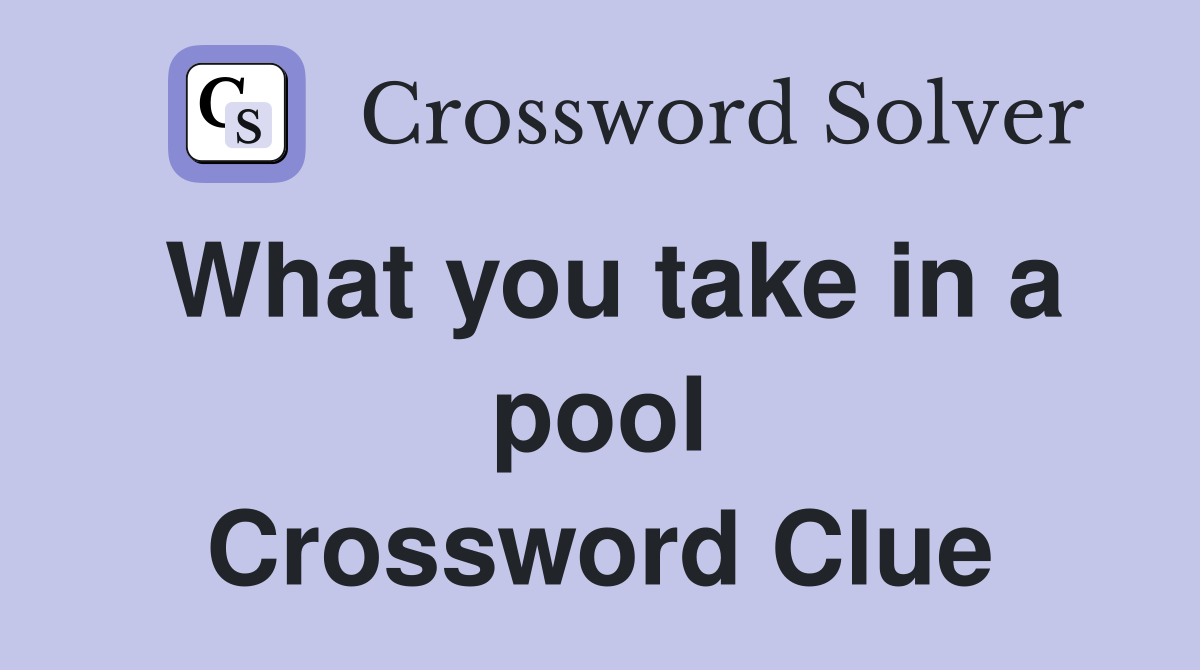 What you take in a pool Crossword Clue