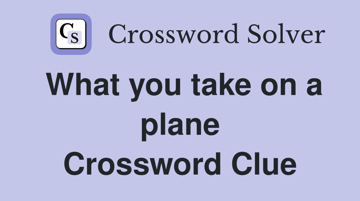 What you take on a plane Crossword Clue