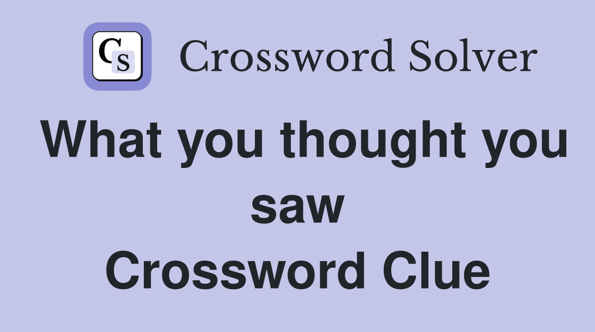 What you thought you saw Crossword Clue