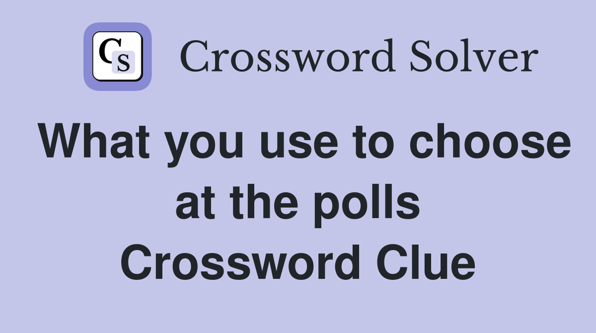 What you use to choose at the polls Crossword Clue