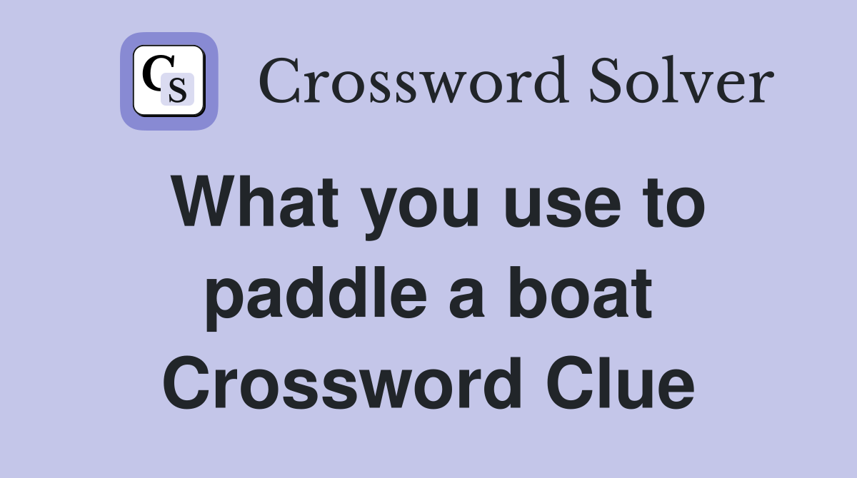 What you use to paddle a boat Crossword Clue