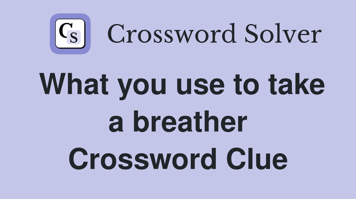 What you use to take a breather Crossword Clue