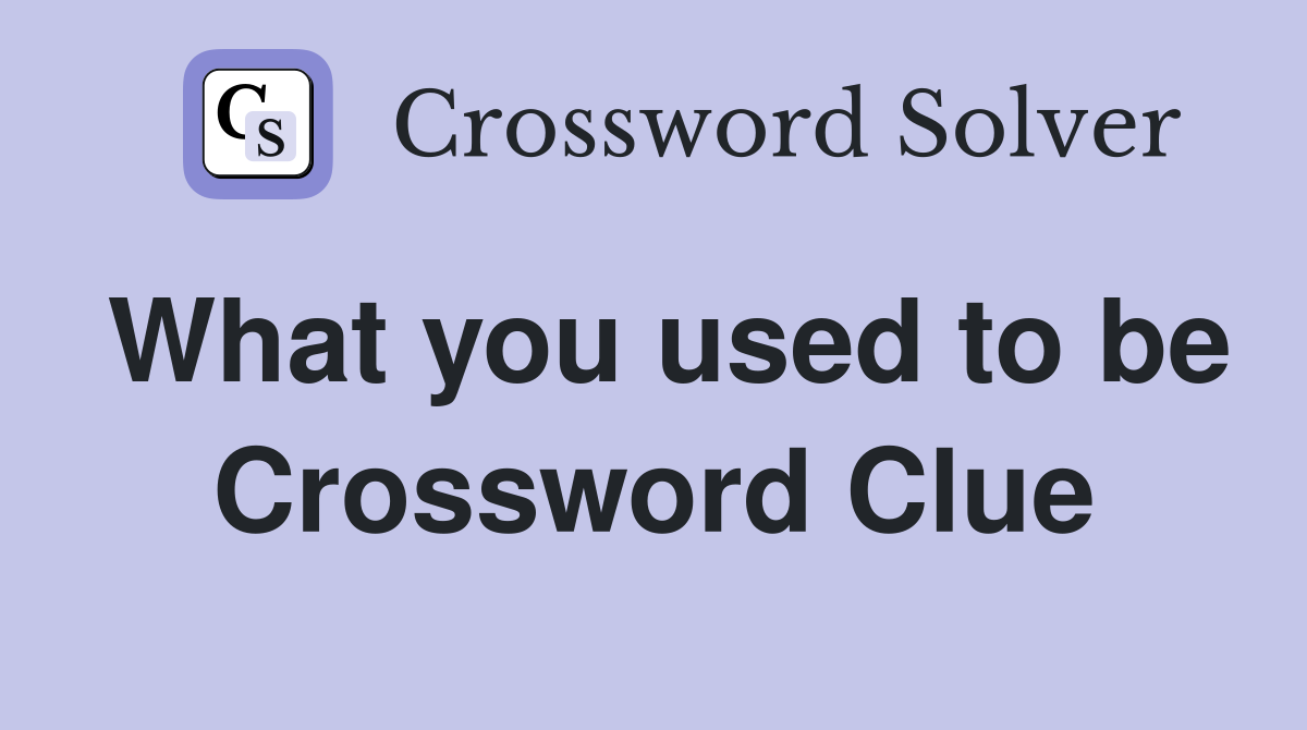 What you used to be Crossword Clue