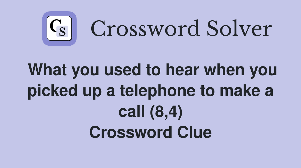 What you used to hear when you picked up a telephone to make a call (8,4) Crossword Clue