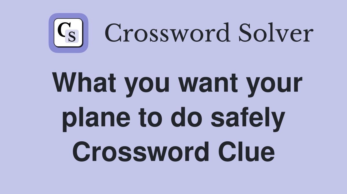 What you want your plane to do safely Crossword Clue
