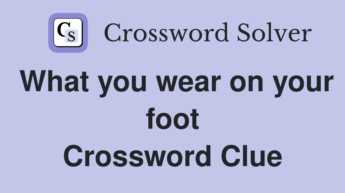What you wear on your foot Crossword Clue