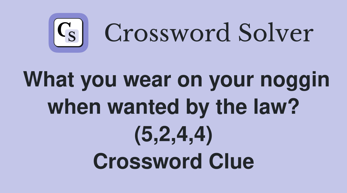 What you wear on your noggin when wanted by the law? (5,2,4,4) Crossword Clue